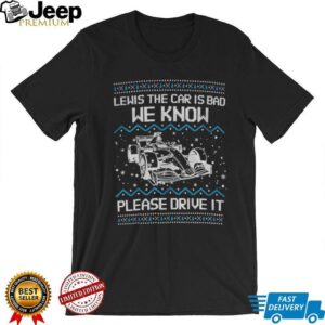 Lewis the car is bad we know please drive it Merry Christmas shirt