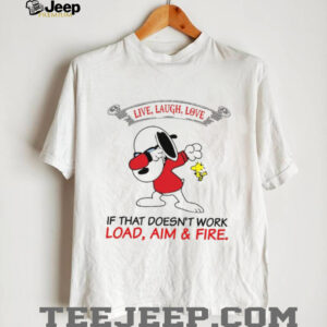 Live Laugh Love If That Doesn’t Work Load Aim & Fire T Shirt Live Laugh Love If That Doesn’t Work Load Aim & Fire T Shirt