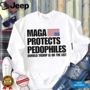 Maga Protects Pedophiles Donald Trump is on he list shirt
