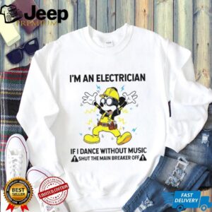 Mickey I’m an electrician if I dance without music shut the main breaker off shirt