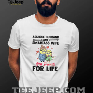 Minion asshole husband and smartass wife best friends for life shirt