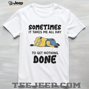 Minion sometimes it takes me all day to get nothing done shirt Minion sometimes it takes me all day to get nothing done shirt