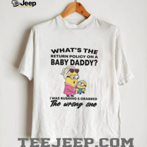 Minion what’s the return policy on a baby daddy I was rushing and grabbed the wrong one shirt