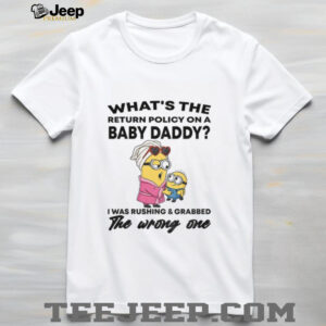 Minion what’s the return policy on a baby daddy I was rushing and grabbed the wrong one shirt