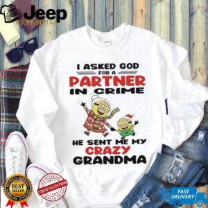 Minions I asked God for a partner in crime he sent me my crazy grandma shirt