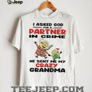 Minions I asked God for a partner in crime he sent me my crazy grandma shirt
