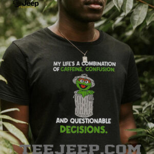 Monster cookies my life’s a combination of caffeine confusion and questionable decisions shirt