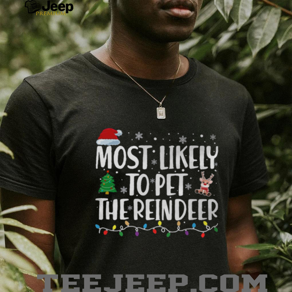 Most Likely To Pet The Reindeer Family Matching Christmas T Shirt Most Likely To Pet The Reindeer Family Matching Christmas T Shirt