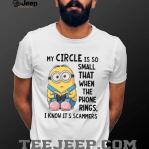 My Circle Is So Small That When The Phone Rings, I Know It’s Scammers T Shirt