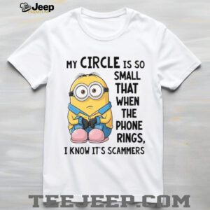 My Circle Is So Small That When The Phone Rings, I Know It’s Scammers T Shirt