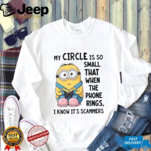 My Circle Is So Small That When The Phone Rings, I Know It's Scammers T Shirt