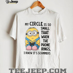 My Circle Is So Small That When The Phone Rings, I Know It's Scammers T Shirt