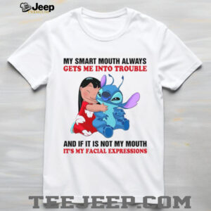 My Smart Mouth Always Gets Me Into Trouble And If It Is Not My Mouth It's My Facial Expressions T Shirt
