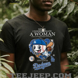 Never Underestimate A Woman Who Understand Baseball And Loves Los Angeles Dodgers T Shirt