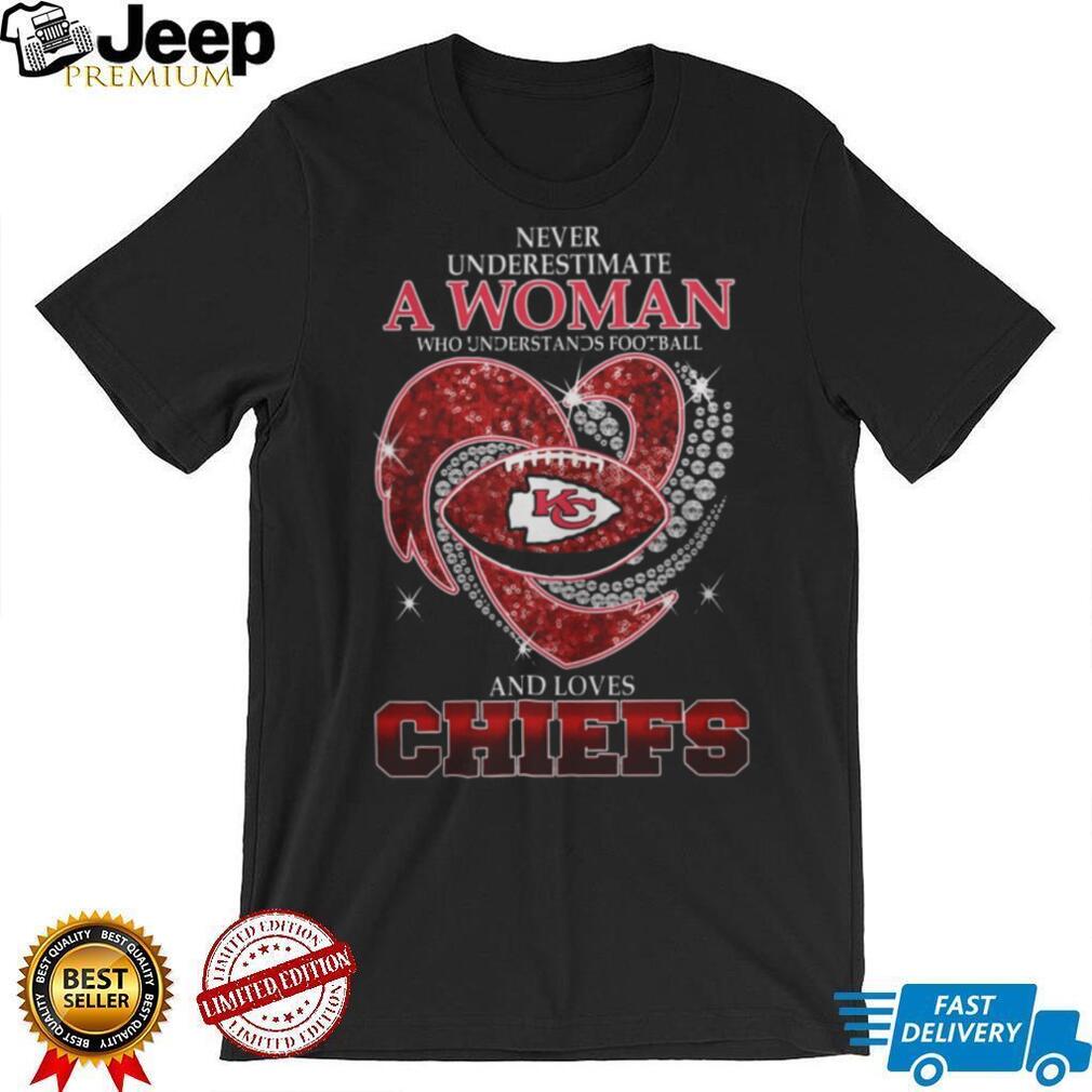 Never Underestimate A Woman Who Understands Football And Loves Chiefs T Shirt Never Underestimate A Woman Who Understands Football And Loves Chiefs T Shirt