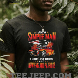 New England Patriots I am a simple man I like hot rods shirt