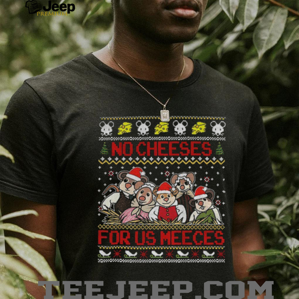 No Cheeses For Us Meeces Christmas Funny Mouse Xmas shirt No Cheeses For Us Meeces Christmas Funny Mouse Xmas shirt