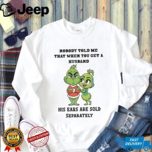 Nobody Told Me That When You Get A Husband His Ears Are Sold Separately T Shirt