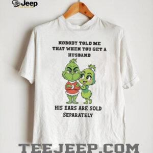 Nobody Told Me That When You Get A Husband His Ears Are Sold Separately T Shirt