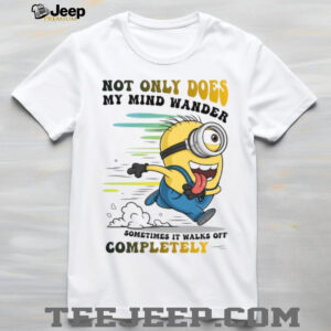 Not Only Does My Mind Wander Sometimes It Walks Off Completely T Shirt