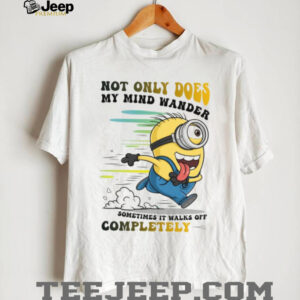 Not Only Does My Mind Wander Sometimes It Walks Off Completely T Shirt