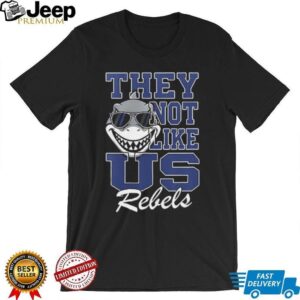 Ole Miss Rebels NCAA they not like us shirt