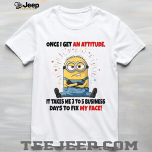 Once I Get An Attitude, It Takes Me 3 To 5 Business Days To Fix My Face! T Shirt