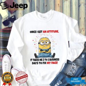 Once I Get An Attitude, It Takes Me 3 To 5 Business Days To Fix My Face! T Shirt