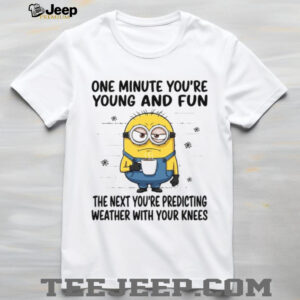 One Minute You’re Young And Fun The Next You’re Predicting Weather With Your Knees T Shirt