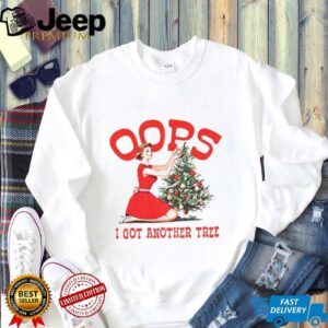 Oops I got another tree Merry Christmas shirt