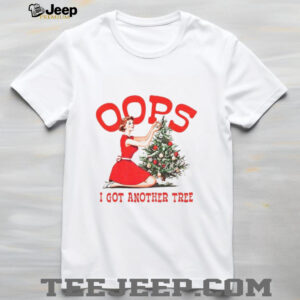 Oops I got another tree Merry Christmas shirt