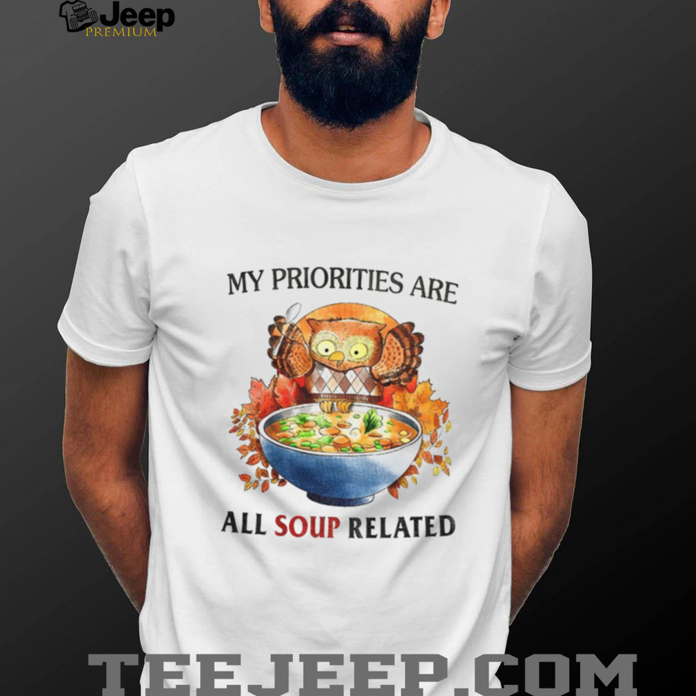 Owl my priorities are all soup related shirt Owl my priorities are all soup related shirt