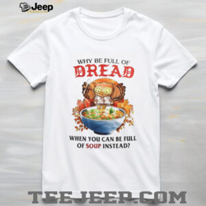 Owl why be full of bread when you can be full of soup instead shirt