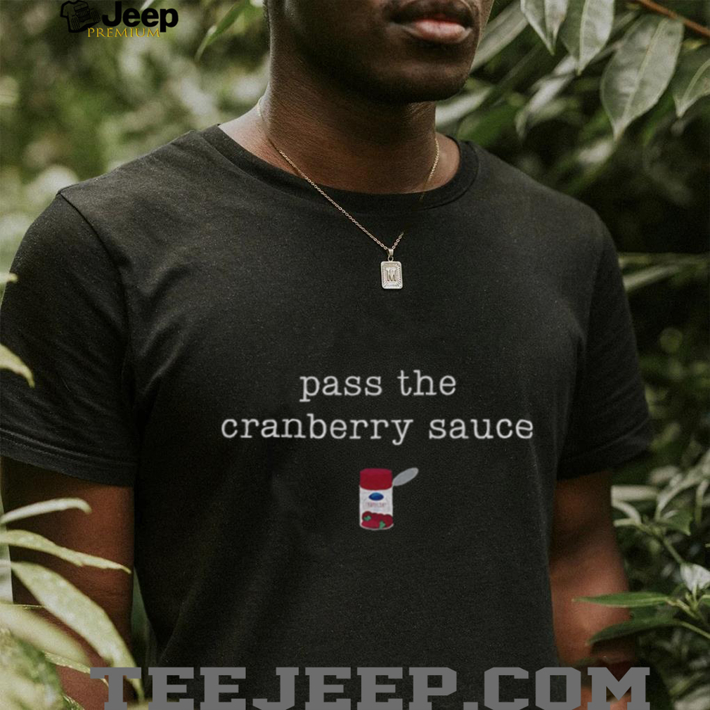Pass The Cranberry Sauce Funny Thanksgiving shirt Pass The Cranberry Sauce Funny Thanksgiving shirt