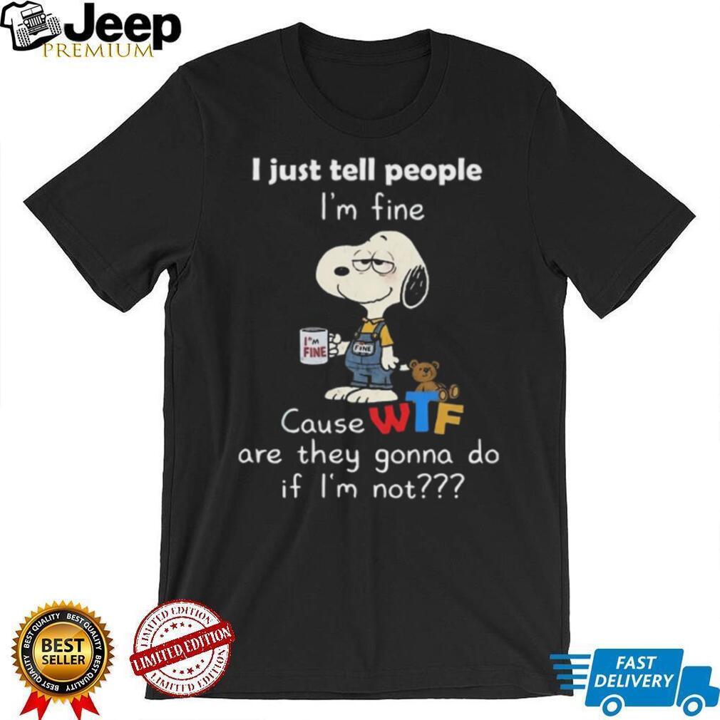 Peanuts Snoopy Cause WTF Are They Gonna Do If I’m Not Shirt Peanuts Snoopy Cause WTF Are They Gonna Do If I’m Not Shirt