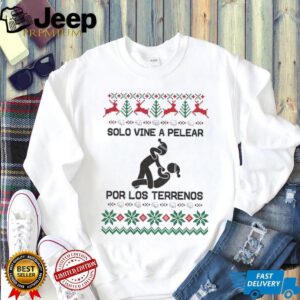 Pelear Por Los Terrenos Solo Vine A Pelear Mexican Christmas shirt