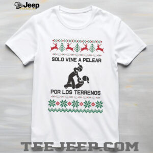 Pelear Por Los Terrenos Solo Vine A Pelear Mexican Christmas shirt