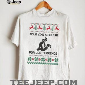 Pelear Por Los Terrenos Solo Vine A Pelear Mexican Christmas shirt