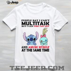 People Say I Can't Multitask But I Can Piss You Off And Amuse Myself At The Same Time T Shirt