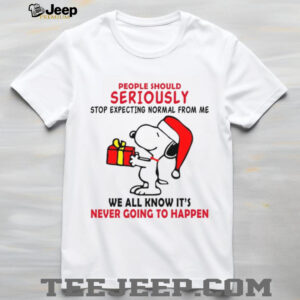 People Should Seriously Stop Expecting Normal From Me We All Know It's Never Going To Happen Shirt