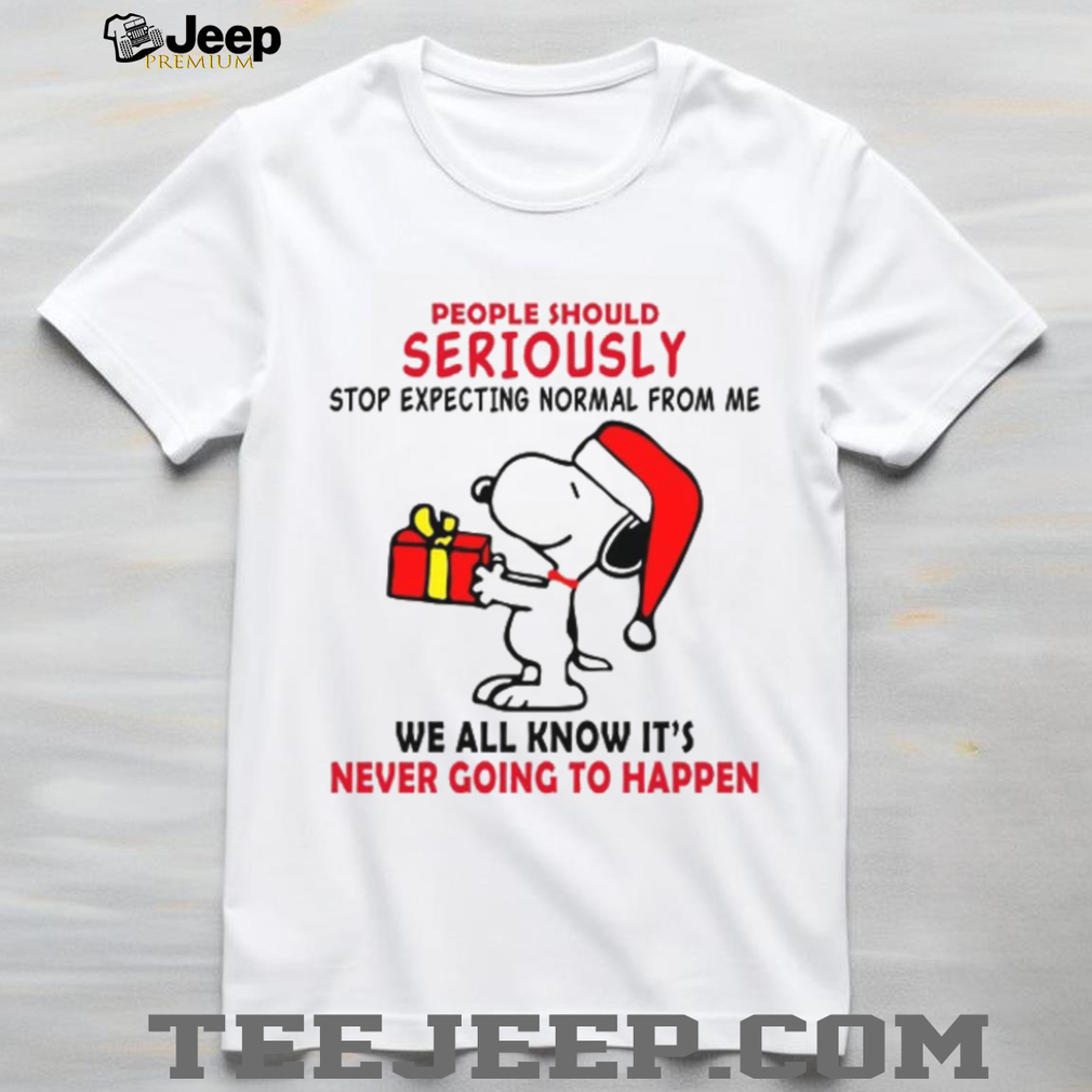 People Should Seriously Stop Expecting Normal From Me We All Know It’s Never Going To Happen Shirt People Should Seriously Stop Expecting Normal From Me We All Know It’s Never Going To Happen Shirt