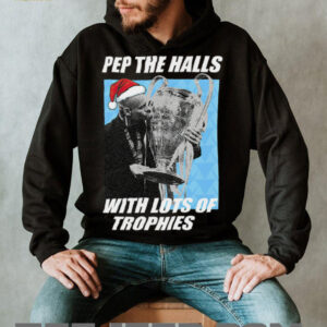 Pep Guardiola Pep The Halls With Lots Of Trophies Christmas TShirt