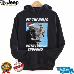 Pep Guardiola Pep The Halls With Lots Of Trophies Christmas TShirt