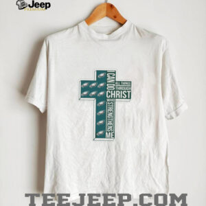 Philadelphia Eagles All Things Through I Can Do Christ Who Strengthens Me T shirt