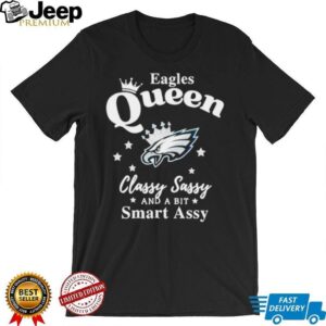 Philadelphia Eagles Queen Classy Sassy And A Bit Smart Assy NFL shirt