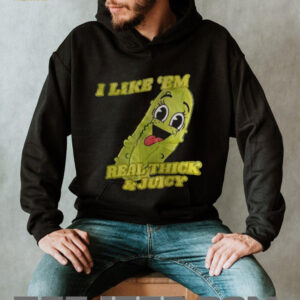 Pickles I like ’em real thick and juicy shirt