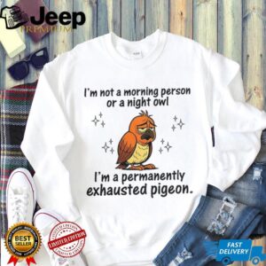 Pigeon I’m not a morning person or a night owl I’m a permanently exhausted pigeon shirt