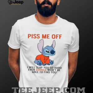Piss Me Off I Will Slap You So Hard Even Google Won’t Be Able To Find You T Shirt
