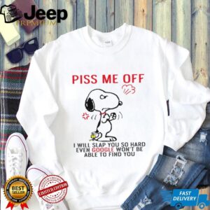 Piss Me Off I Will Slap You So Hard Even Google Won’t Be Able To Find You Unisex T Shirt