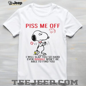 Piss Me Off I Will Slap You So Hard Even Google Won't Be Able To Find You Unisex T Shirt